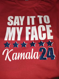 Image 2 of SAY IT TO MY FACE KAMALA 24 TSHIRTS