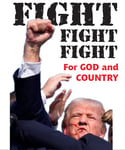 TRUMP Fight, fight, fight for God and Country