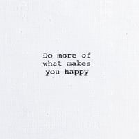 Image 1 of "Do more of what makes you happy..." (0007)