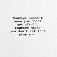 Image 1 of "Courage doesn't mean you don't get afraid..." (0018)