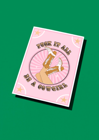 Fuck it all be a cowgirl A5 + A4 Prints