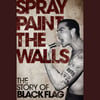 Spray Paint the Walls: The Story of Black Flag