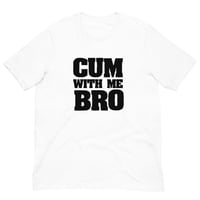 Image 5 of Cum With Me Bro T-Shirt