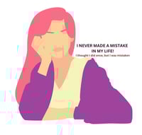 I never made a mistake in my life—I thought I did once, but I was mistaken.