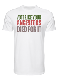 Vote like your ancestors died for it