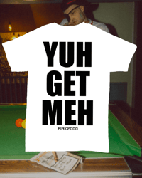 YUH GET MEH SHIRT