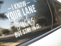 Image 5 of I know Your Lane Sucks But Stay In It Car Decal(2 Pack)