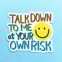Image 1 of Talk Down To Me At Your Own Risk Sticker