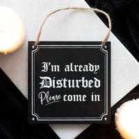 I'm Already Disturbed Sign