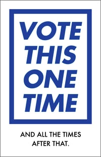 POSTER:  Vote this one time, and all the times after that