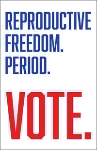 POSTER: Reproductive Freedom. Period. VOTE. 