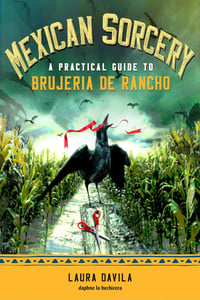 Mexican Sorcery A Practical Guide to Brujeria De Rancho