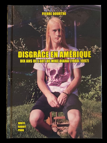 Image of Pierre Dourthe - DISGRÂCE EN AMÉRIQUE. Dix ans de l'art de MIKE DIANA (1988-1997)