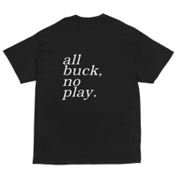 Image 2 of ALL BUCK, NO PLAY Tee