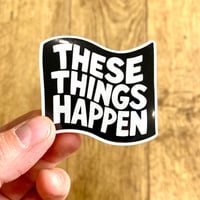 Image 1 of These Things Happen sticker