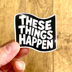 These Things Happen sticker