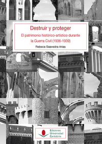 Destruir y proteger: el patrimonio histórico artístico durante la guerra civil (1936-1939)