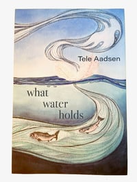 What Water Holds Book by Tele Aadsen, signed edition