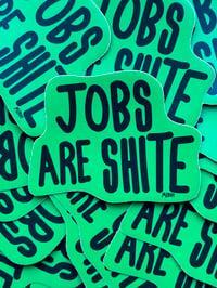 JOBS ARE SHITE STICKER