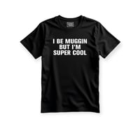 Image 1 of I be muggin but I'm super cool  (Unisex) T-shirt