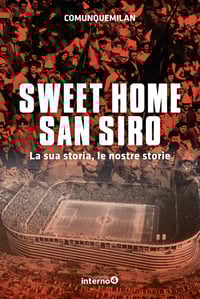 ComunqueMilan, Sweet home San Siro. La sua storia, le nostre storie