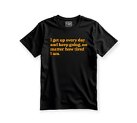 Image 1 of I get up every day and keep going, no matter how tired I am. (Unisex)  Shirt