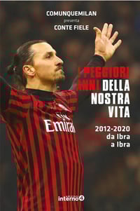 I peggiori anni della nostra vita. 2012-2020 da Ibra a Ibra