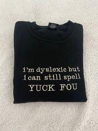 Image 1 of I'm dyslexic but I can still spell YUCK FOU sweater/hoodie