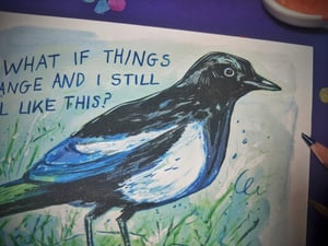 What if Things Change and I Still Feel Like This?- Magpie- A5 Existential Birds Art Print