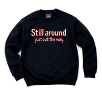 Image 1 of Still around, just out the way. (Unisex Sweatshirt)