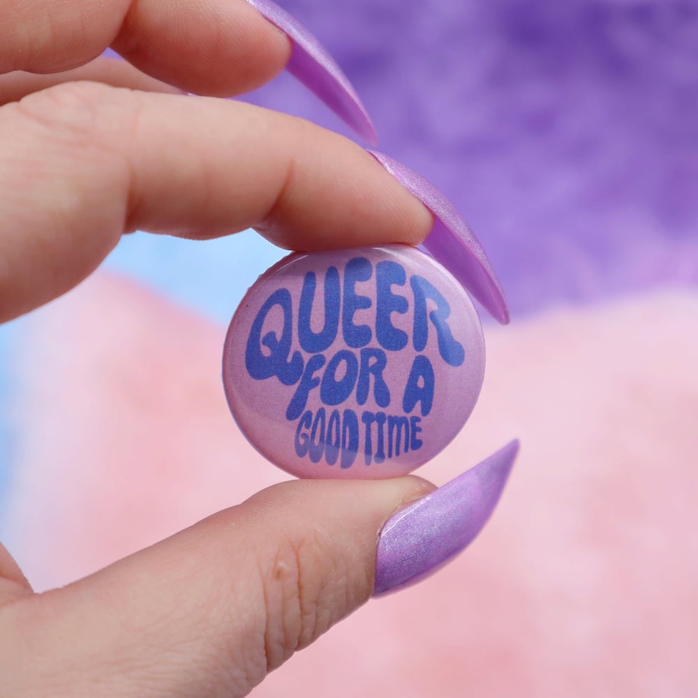 Image of Queer For A Good Time Button Badge