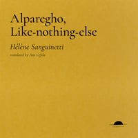 Alparegho, Like-nothing-else by Hélène Sanguinetti (trans. Ann Cefola) [PREORDER]