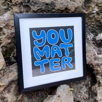 Image 3 of You Matter - Print