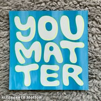 Image 4 of You Matter – Print, Single piece