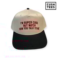 I'm super cool but watch how you talk to me (Snapback).