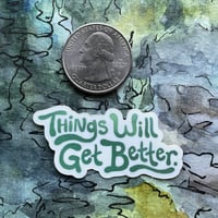 Image 2 of Things Will Get Better Sticker