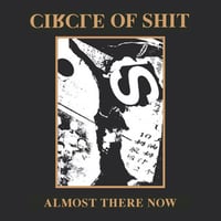 CIRCLE OF SHIT – ALMOST THERE NOW (AUSSAAT)