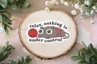 Image 2 of Relax, Nothing is Under Control - Sticker