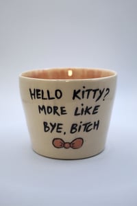 Image 2 of Hello kitty? More like bye bitch