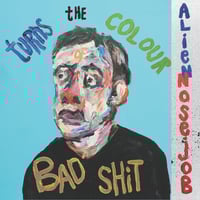 ALIEN NOSE JOB-TURNS THE COLOR OF BAD SHIT LP
