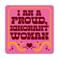 Image 1 of I Am A Proud, Ignorant Woman Sticker