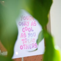 Image 3 of You’re Only As Cool As You Treat Others Print