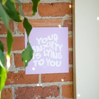 Image 3 of Your Anxiety Is Lying To You Print