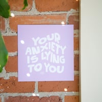 Image 1 of Your Anxiety Is Lying To You Print