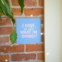 Image 1 of I Have No Idea What I'm Doing Print