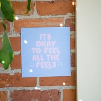 It's Okay To Feel All The Feels Print
