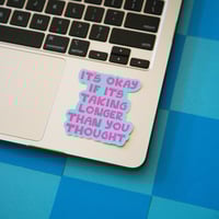 Image 1 of It's Okay If It's Taking Longer Than You Thought Sticker