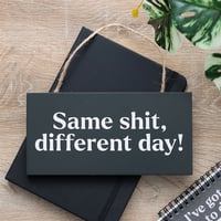 Same Shit Different Day Sign