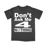 "DON'T ASK ME 4 NOTHING" T-SHIRT