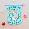 I did not ask to be born sticker